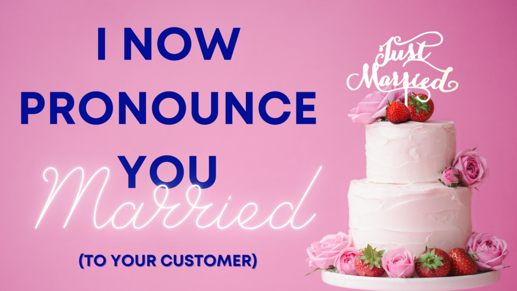 I Now Pronounce You Married… (To Your Customer)