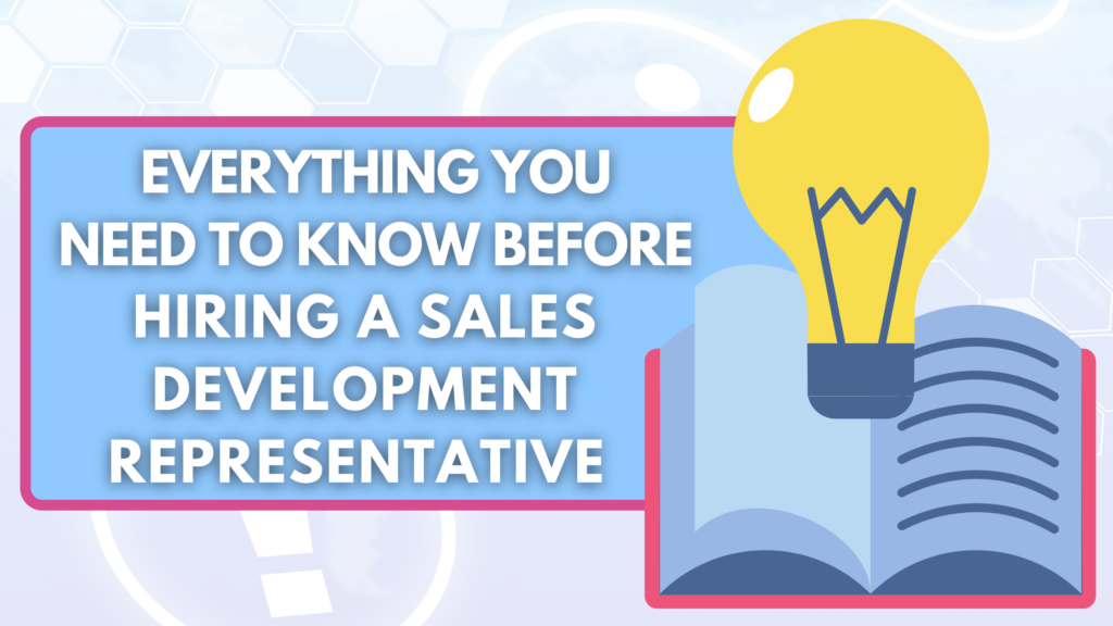 Everything You Need To Know Before Hiring a Sales Development Representative