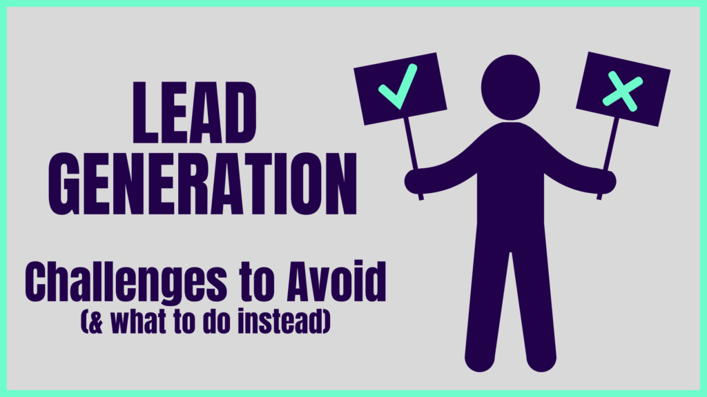 Lead Generation Challenges to Avoid (What To Do Instead)