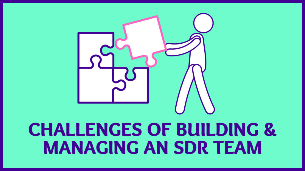 Challenges of Building & Managing an SDR Team