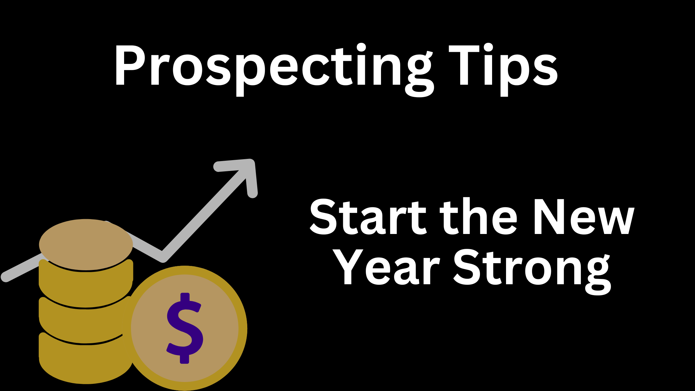 black background with the words prospecting tips to start the new year strong with an arrow going up and money in front of it.