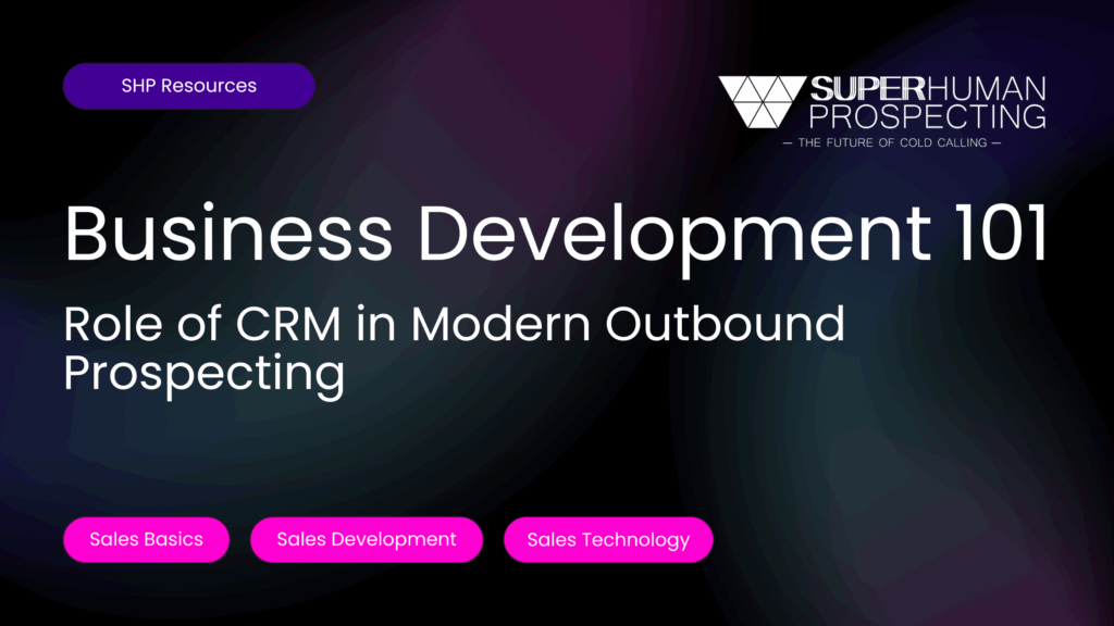 Business Development 101: Role of CRM in Modern Outbound Prospecting